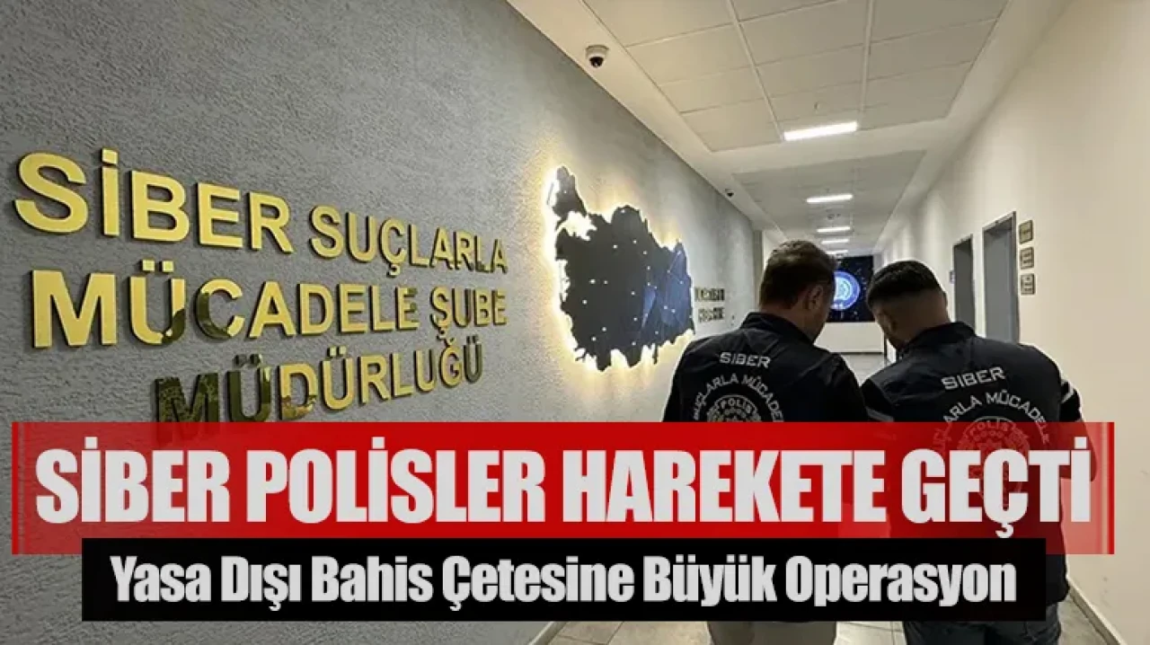 Siber polisler harekete geçti: Yasa dışı bahis çetesine büyük operasyon