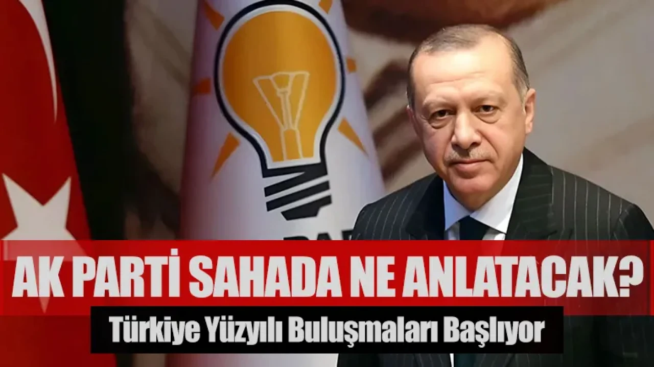 Türkiye Yüzyılı buluşmaları başlıyor: AK Parti sahada ne anlatacak?