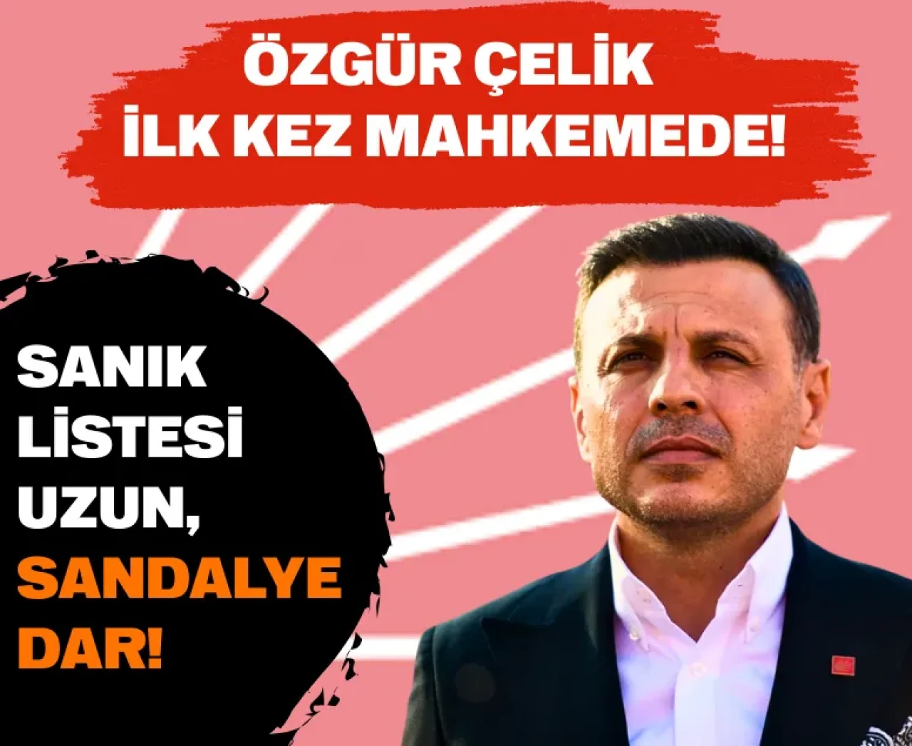 CHP’de adliye günü: Eski İl Başkanı Özgür Çelik ilk kez mahkemede