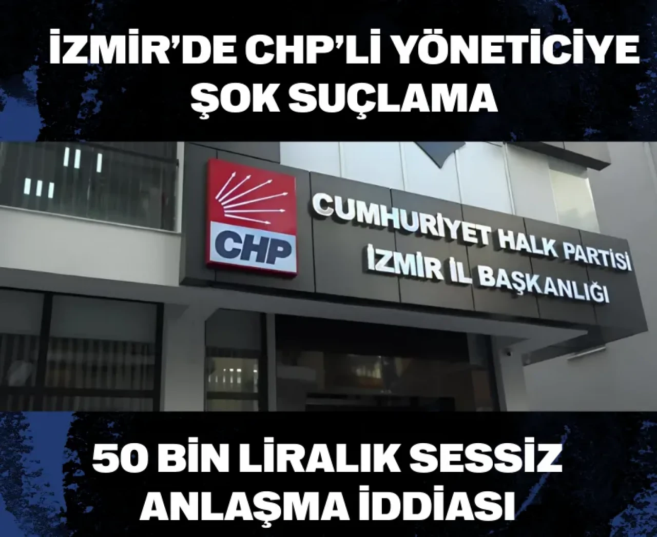 İzmir’de CHP’li yöneticiye şok suçlama: 50 bin liralık sessiz anlaşma iddiası