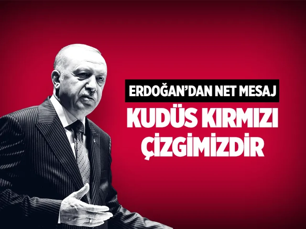 Cumhurbaşkanı Erdoğan’dan Netanyahu’ya tarihi rest: Kudüs kırmızı çizgimiz