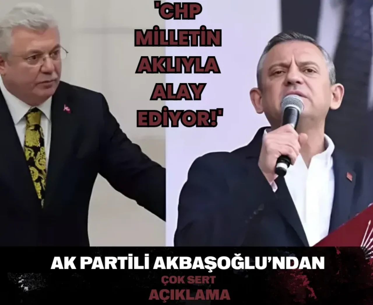 AK Partili Akbaşoğlu'ndan çok sert açıklama: 'CHP milletin aklıyla alay ediyor!'
