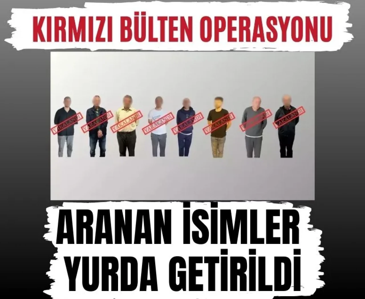 Kırmızı Bülten operasyonu: İade edilen suçluların listesi açıklandı!