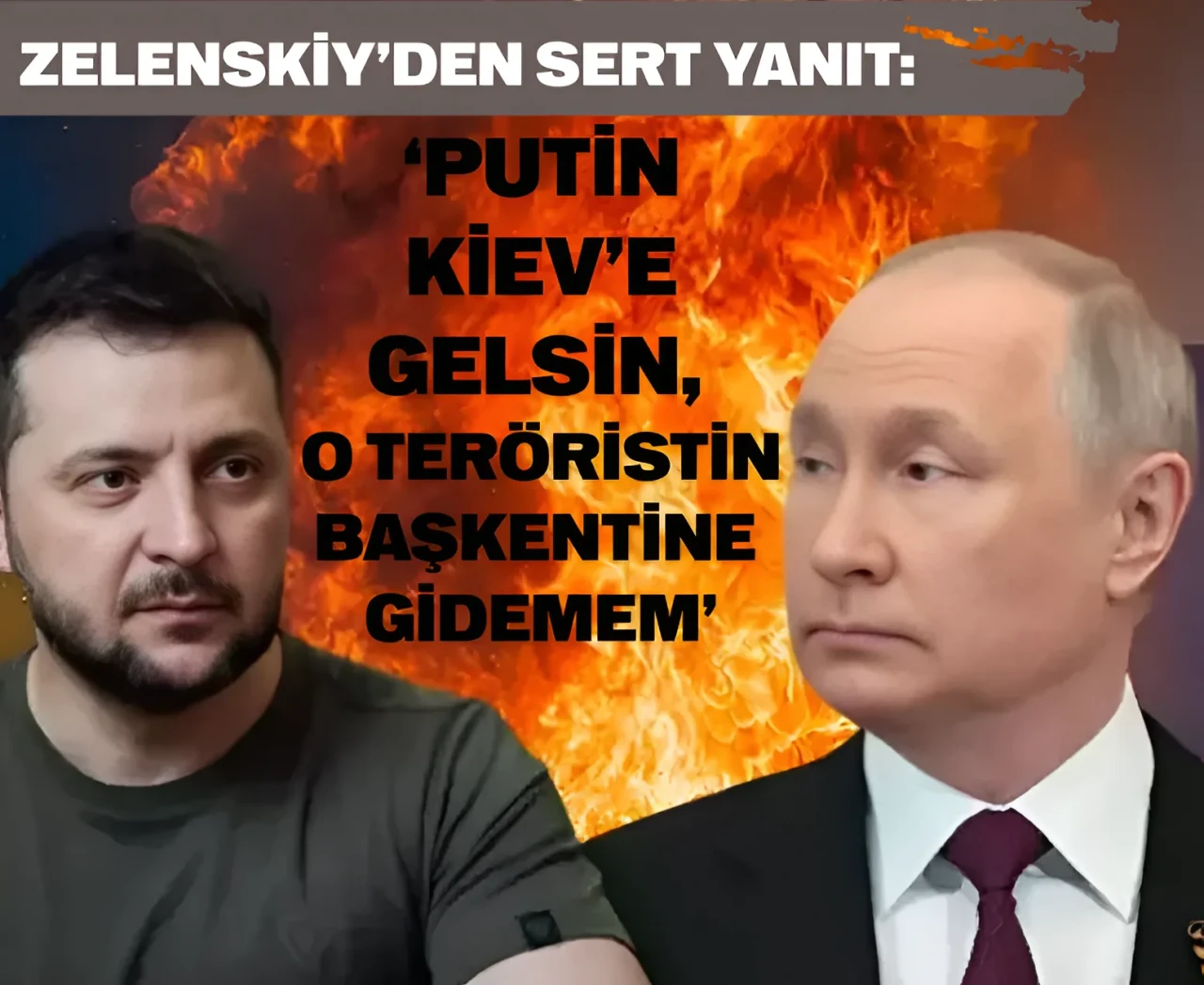 Zelenskiy’den sert yanıt: 'Putin Kiev’e gelsin, o teröristin başkentine gidemem'