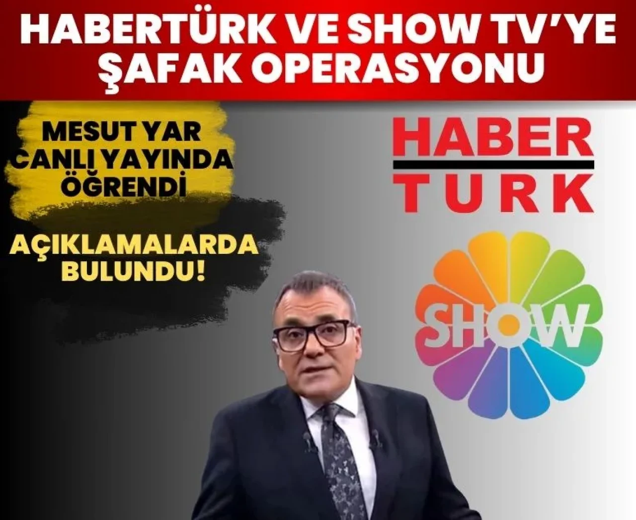 Habertürk ve Show TV’ye şafak operasyonu: Mesut Yar canlı yayında öğrendi!