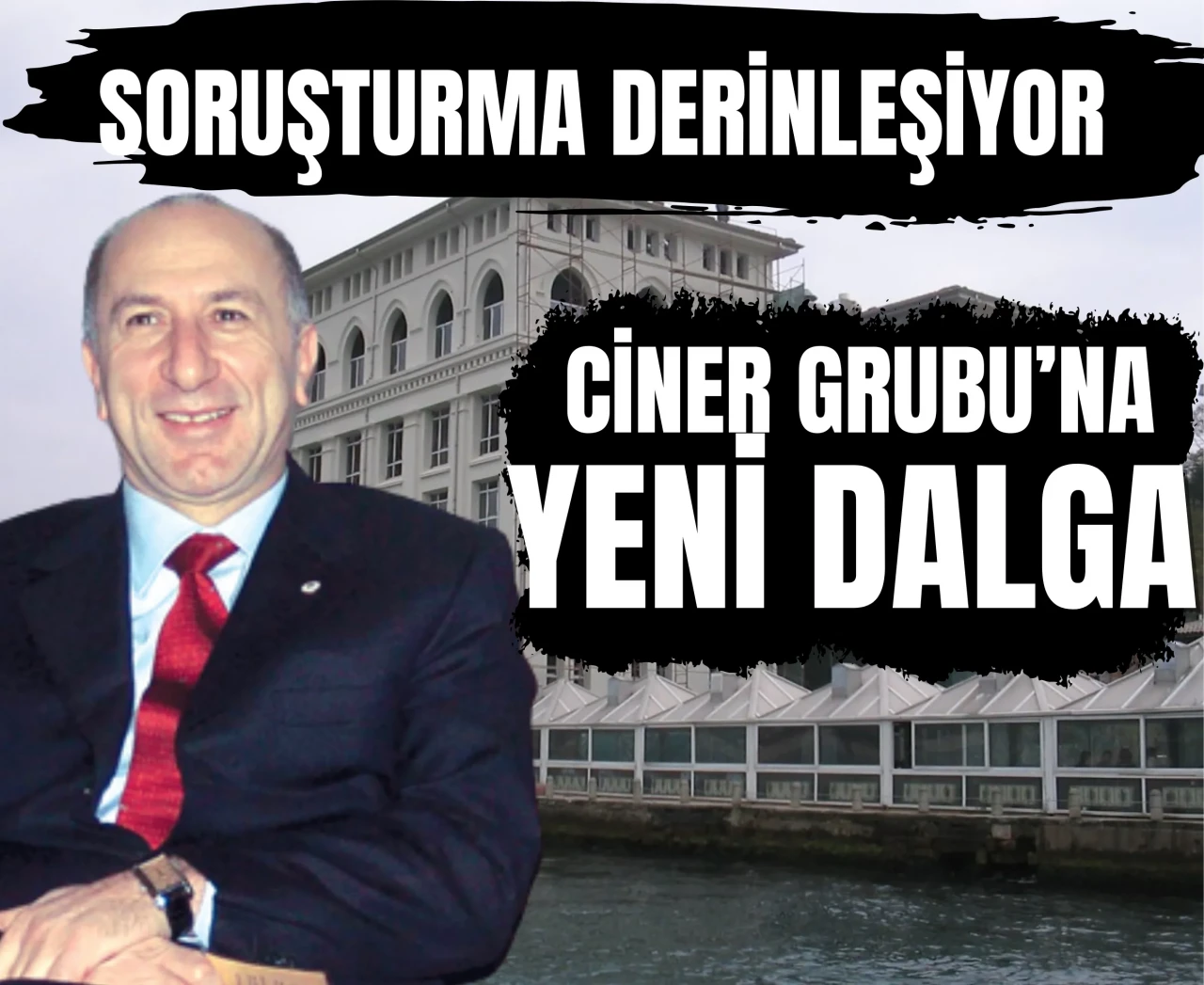 Can Holding soruşturmasında yeni dalga: Ciner Grubu’ndan 12 yönetici gözaltında!