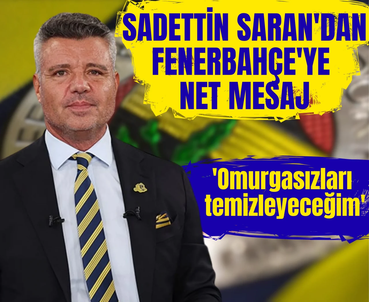 Sadettin Saran'dan Fenerbahçe'ye net mesaj: 'Omurgasızları temizleyeceğim'