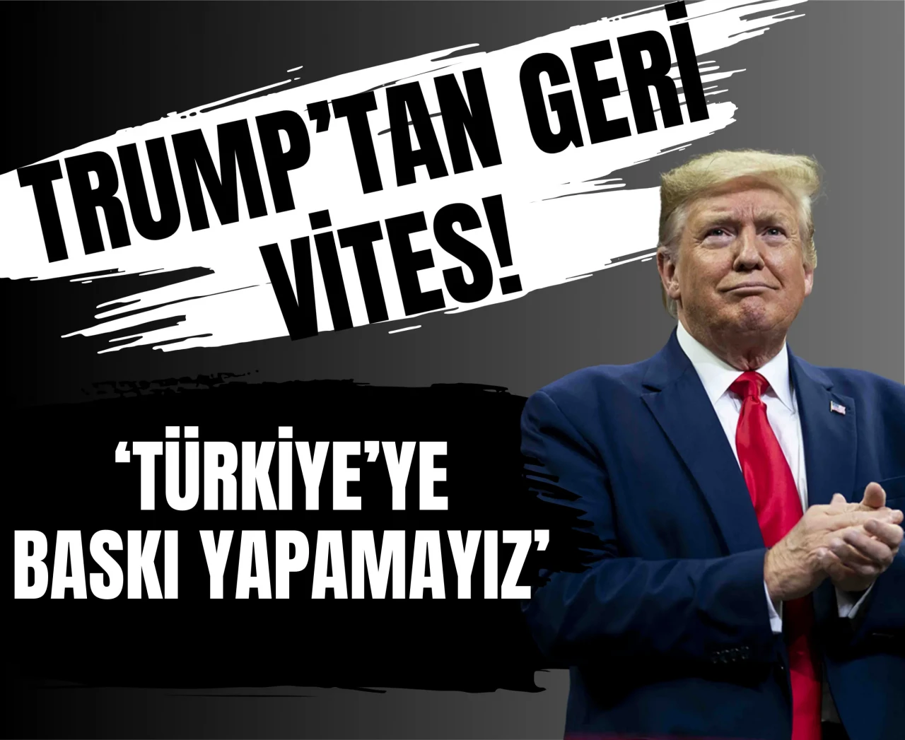 Trump’tan Ankara’ya sürpriz U-dönüşü: 'Türkiye'ye baskı yapılmaz'