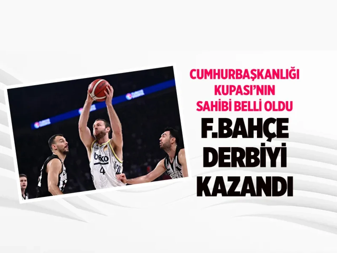 Fenerbahçe Beko, Beşiktaş GAİN’i Yenerek Cumhurbaşkanlığı Kupası’nı 8. Kez Kazandı