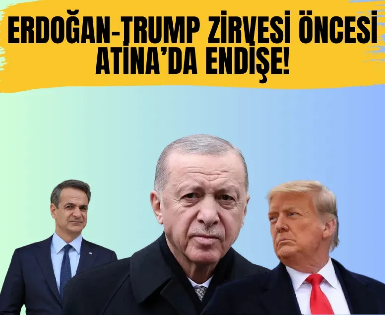 Erdoğan-Trump zirvesi öncesi Atina’da endişe!