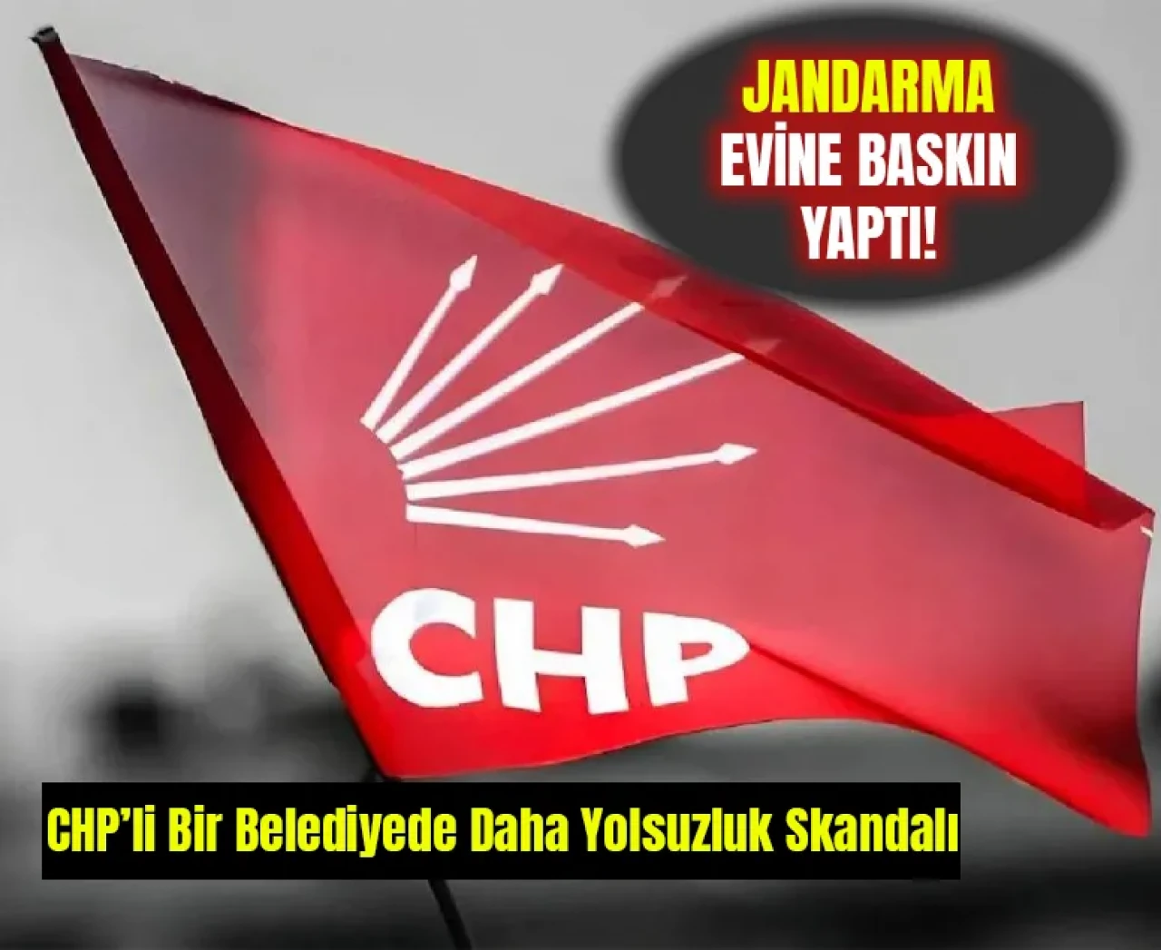 CHP’li bir belediyede daha yolsuzluk skandalı: Jandarma evine baskın yaptı!