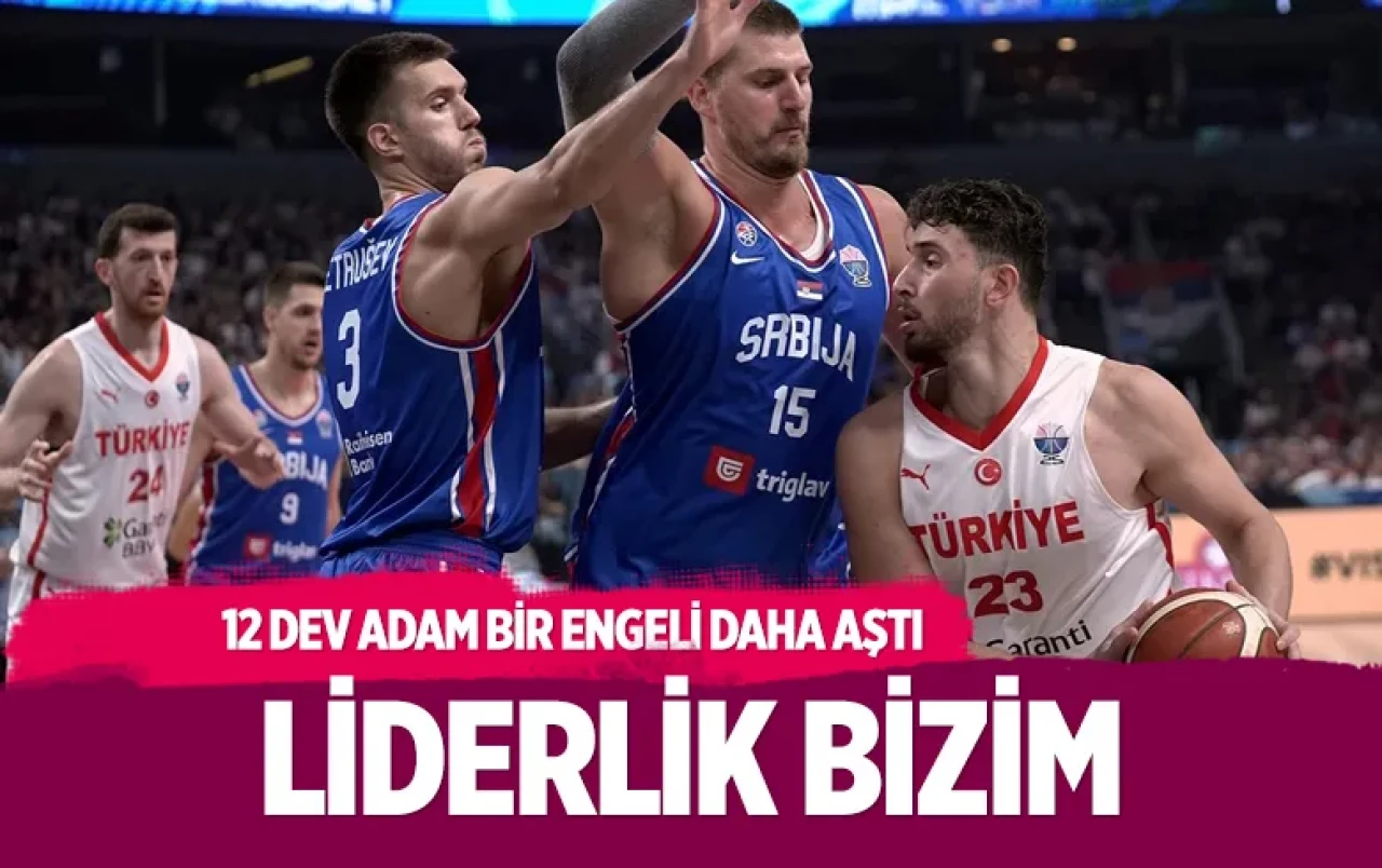 12 Dev Adam Sırbistan engelini aştı: Grup liderliğiyle tarihe geçti