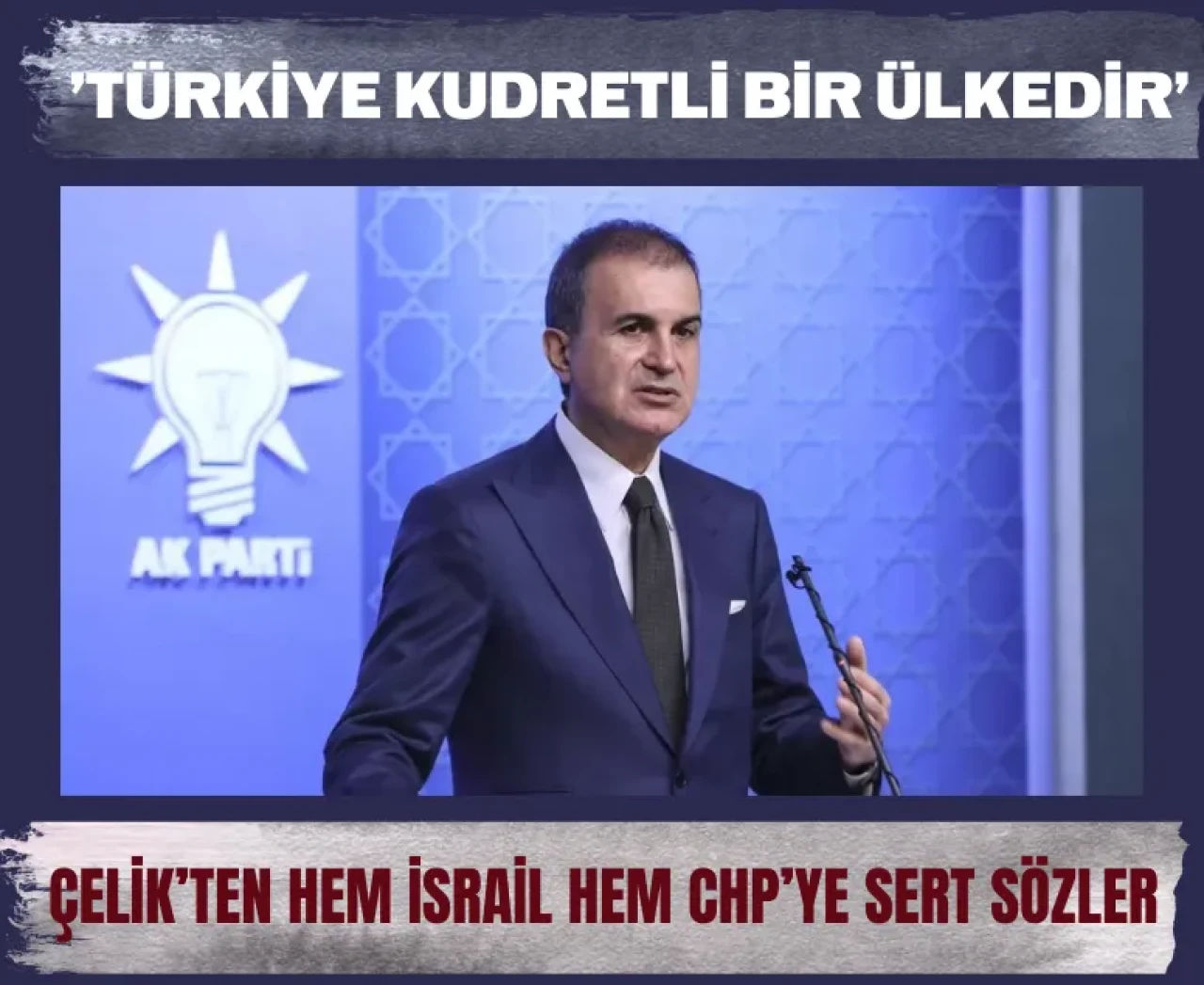 'Türkiye kudretli bir ülkedir' – Çelik’ten hem İsrail hem CHP’ye sert sözler