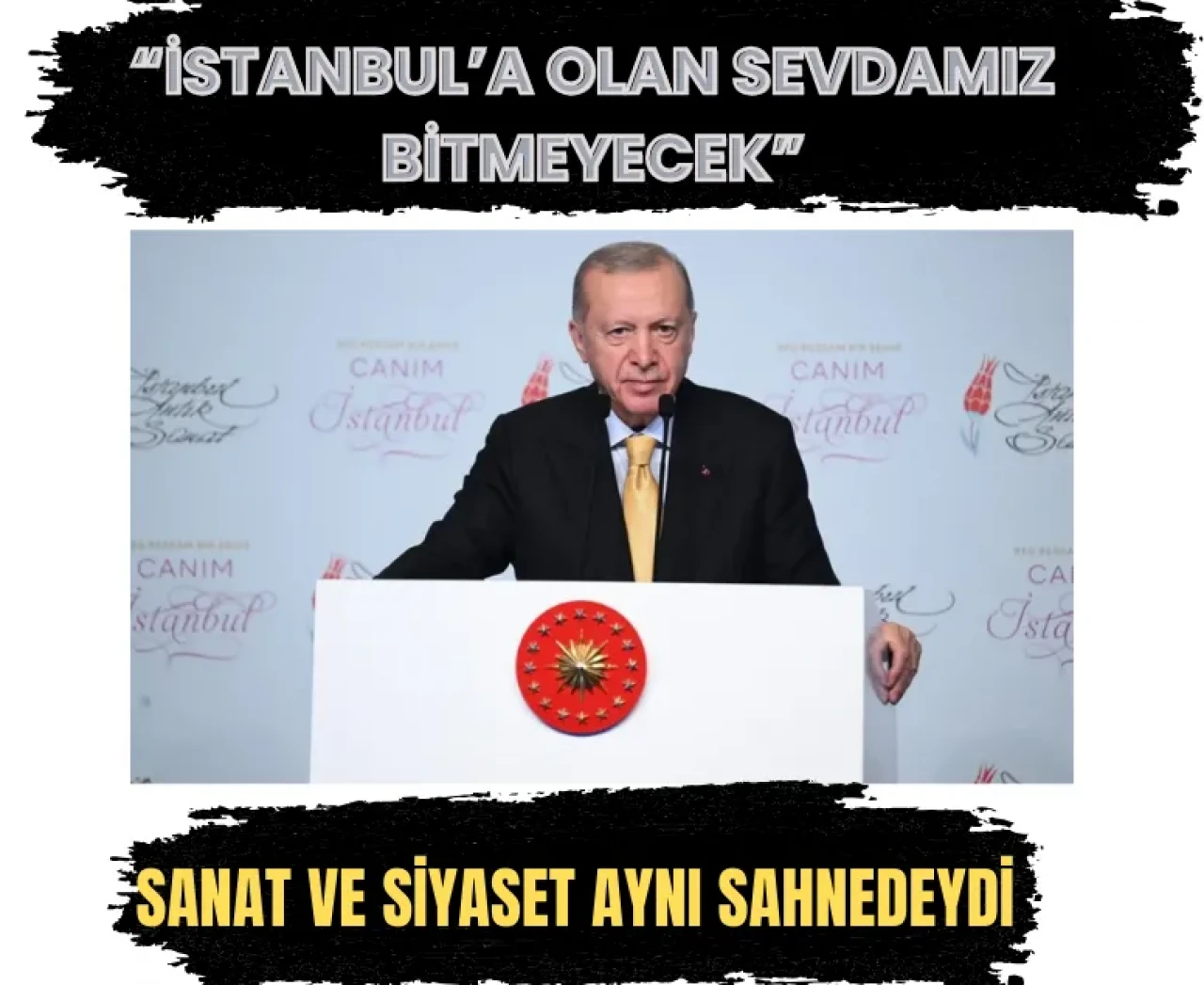 Sanat ve siyaset aynı sahnedeydi: Erdoğan: 'Sanatı iyiliğin hizmetine verdik'