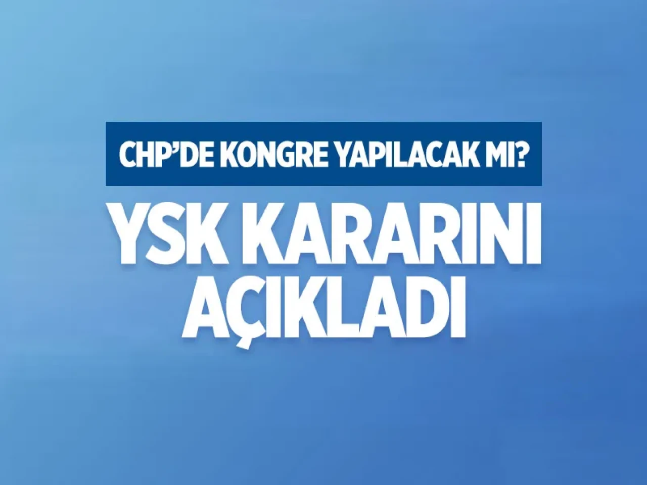 YSK kararını açıkladı: CHP İstanbul'da olağanüstü kongre yapılabilecek