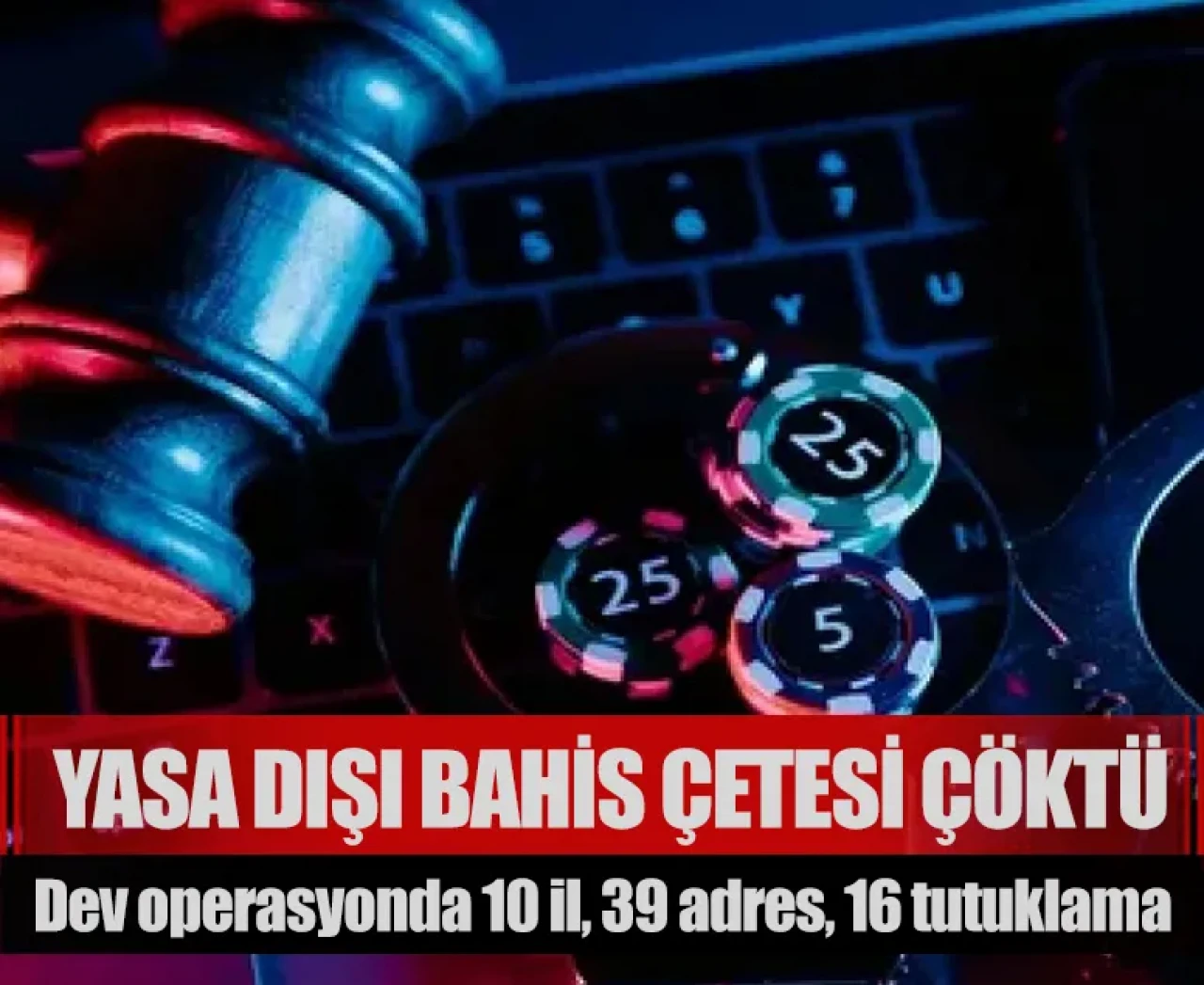 Dev operasyonda 10 il, 39 adres, 16 tutuklama: Yasa dışı bahis çetesi çöktü