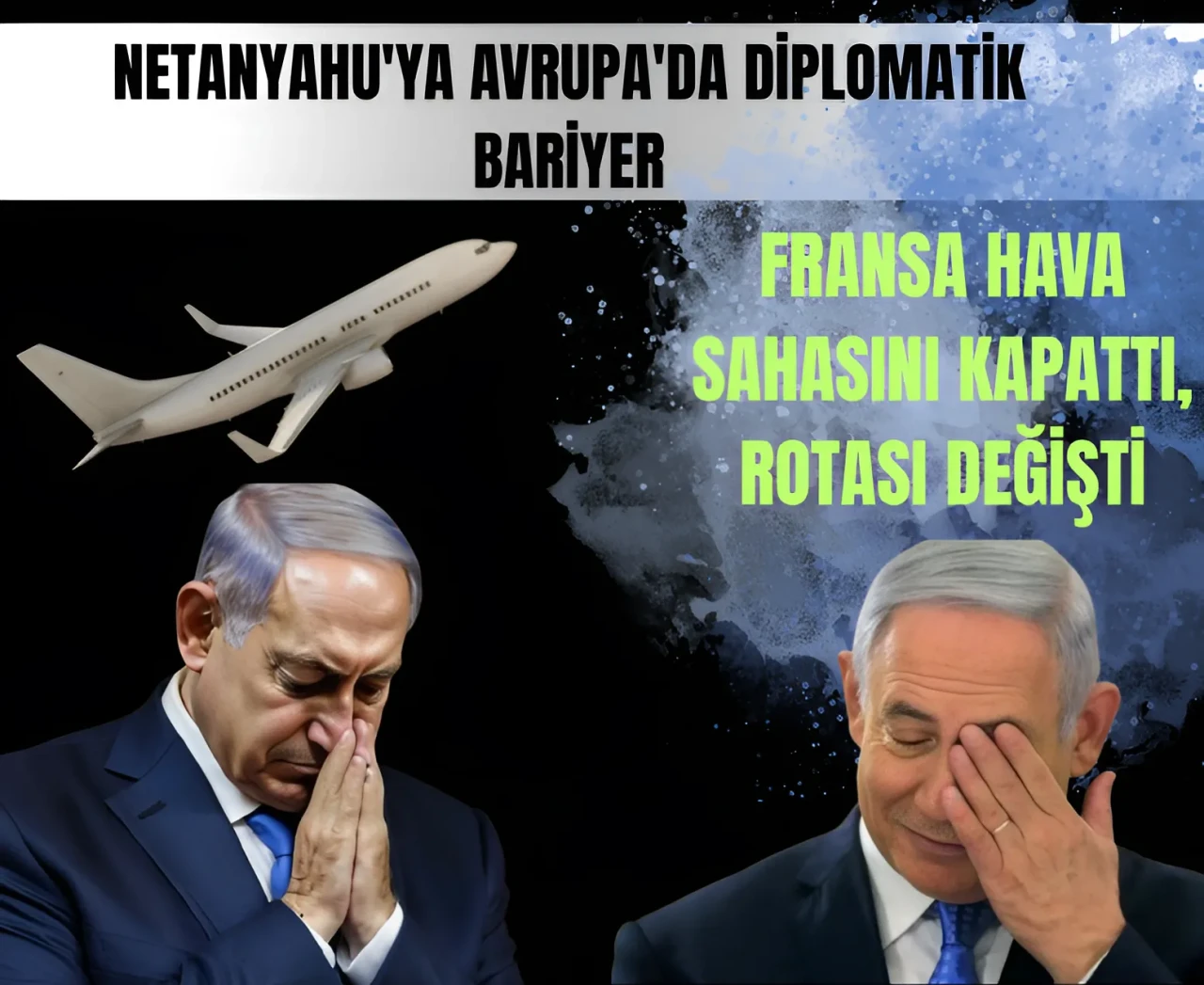 Netanyahu'ya Avrupa'da diplomatik bariyer: Fransa hava sahasını kapattı, rotası değişti