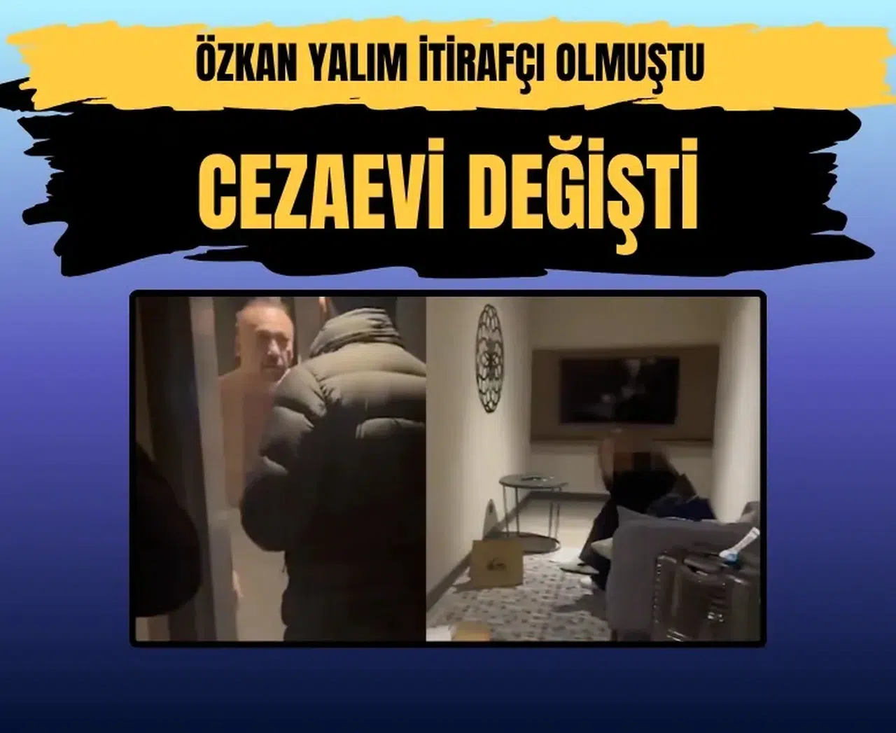 Özkan Yalım'ın İtirafları Sonrası Cezaevi Nakli Gerçekleşti