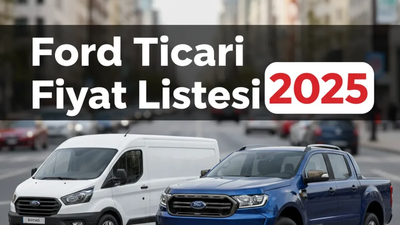 Ford Ticari Fiyat Listesi 2025 ve Güncel Ford Ticari Fiyat.