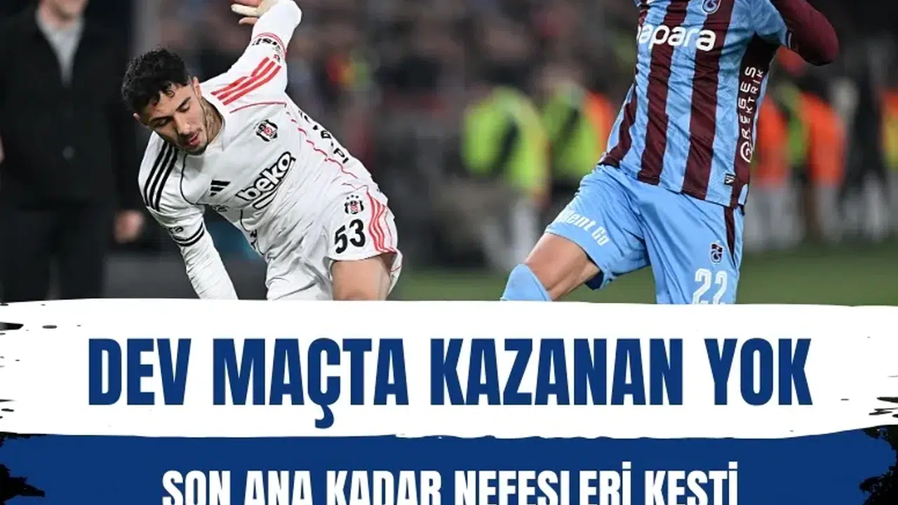 Trabzonspor 3-1’den döndü! Beşiktaş deplasmanda 1 puana razı oldu
