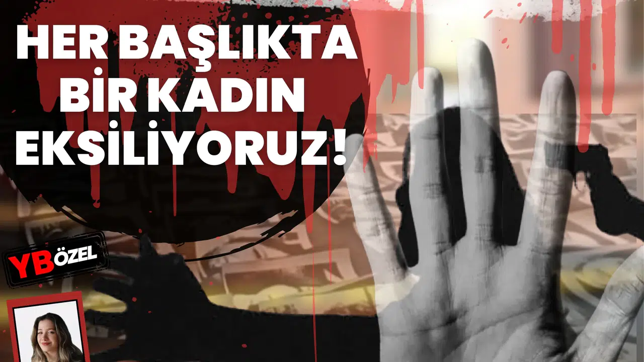 İsimler değişiyor, acı aynı kalıyor: Her başlıkta bir kadın eksiliyoruz!