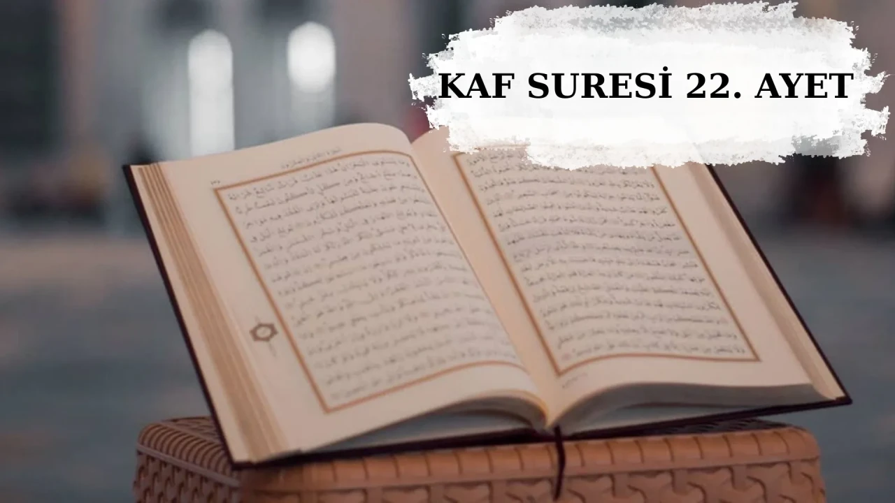 Kaf Suresi 22. ayet okunuşu, anlamı: Arapça yazılışı, Türkçe meali, fazileti ve tefsiri
