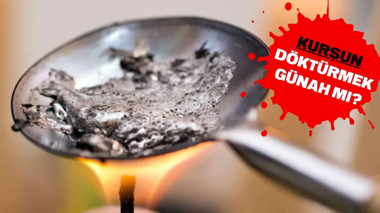 Kurşun döktürmek günah mı? Diyanet’e göre haram mı, caiz mi, Kur’an’da geçiyor mu?