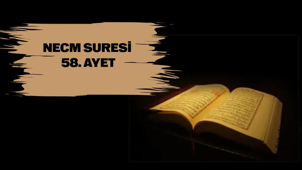 Necm Sûresi 58. ayet anlamı, okunuşu, önemi? Faziletleri