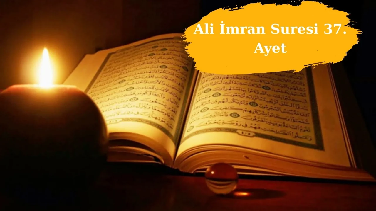 Ali İmran Suresi 37. ayet anlamı, önemi, okunuşu, faziletleri?