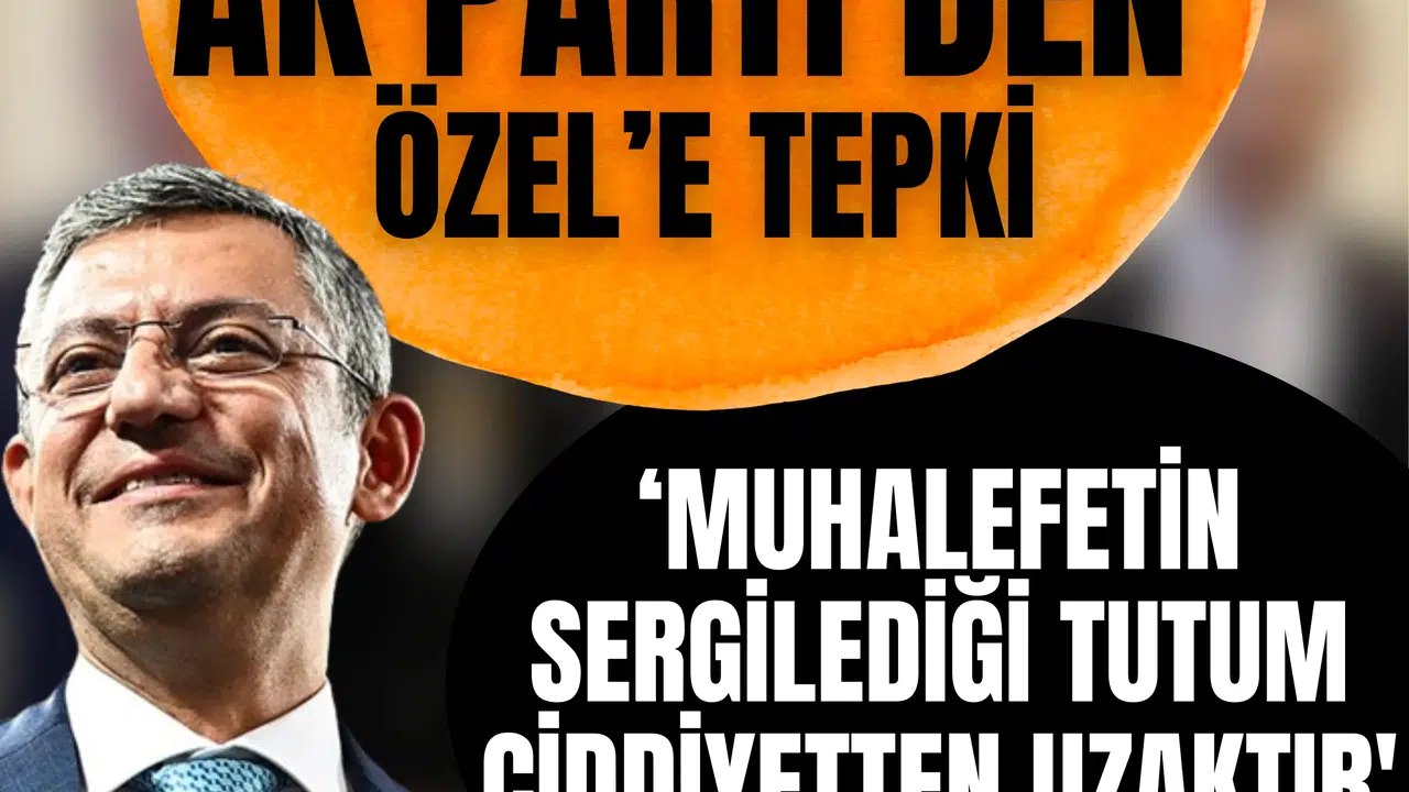 AK Parti’den Özel’e eleştiri: 'Ülkemizde muhalefetin sergilediği tutum ciddiyetten uzaktır'