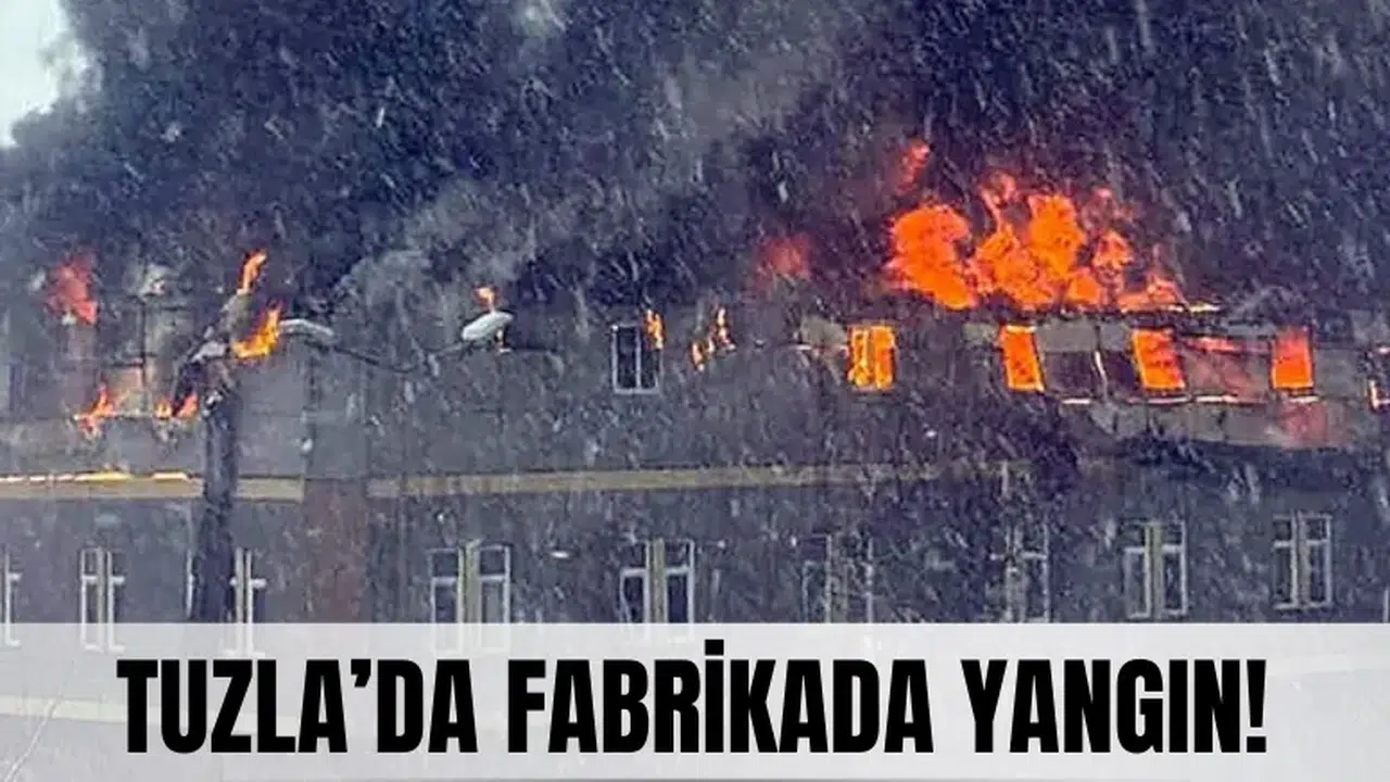 Tuzla’da fabrikada yangın: Çok sayıda itfaiye ekibi sevk edildi