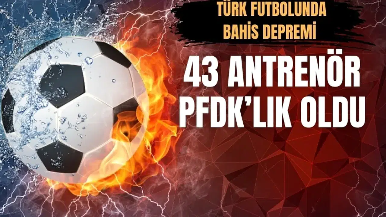 43 antrenör PFDK’ya sevk edildi