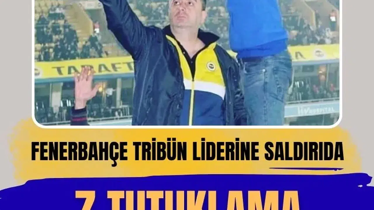 Fenerbahçe tribün liderine saldırı davasında 7 tutuklama