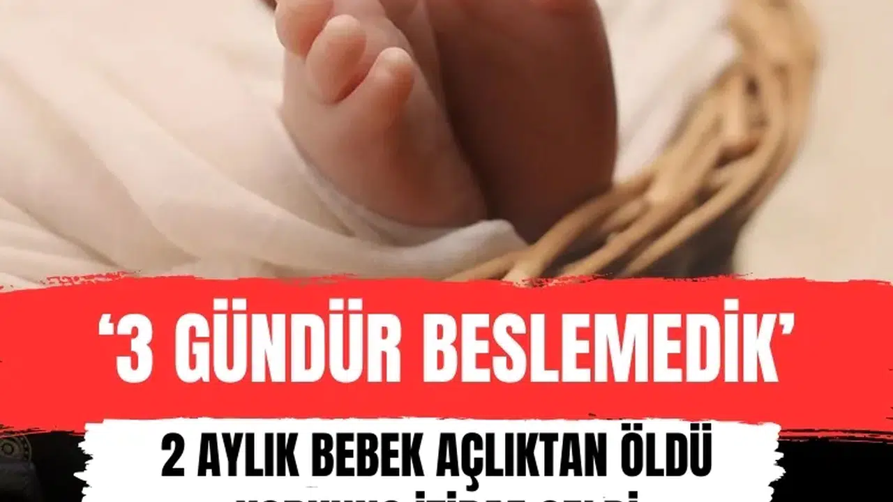 İstanbul’da bebeğin açlıktan ölümünde korkunç itiraf: '3 gündür beslemedik'