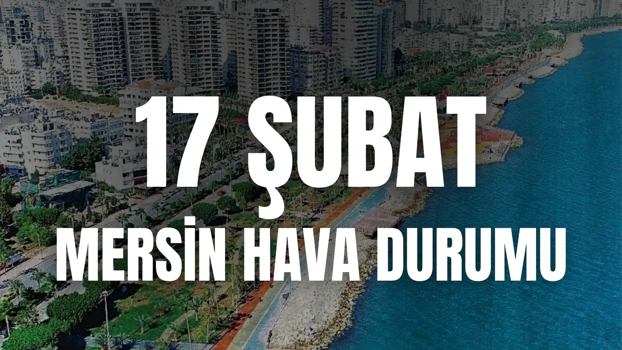 Mersin Hava Durumu, Bugün Yağmur Var mı, Sıcaklık Kaç Derece? 17 ŞUBAT SALI
