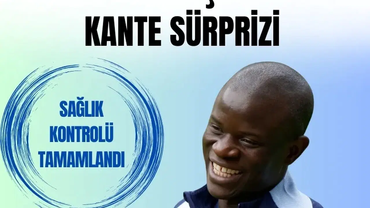 Fenerbahçe’de Kanté heyecanı: Sağlık kontrolü tamamlandı