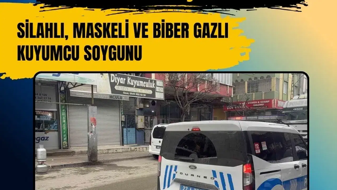 Gaziantep’te silahlı, maskeli ve biber gazlı kuyumcu soygunu