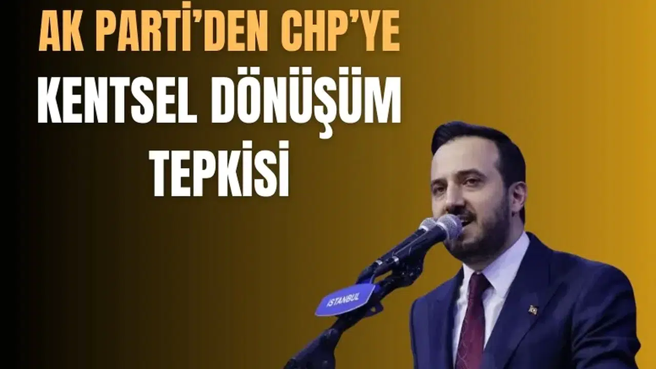 AK Parti İstanbul İl Başkanı’ndan CHP’li belediyelere kentsel dönüşüm eleştirisi