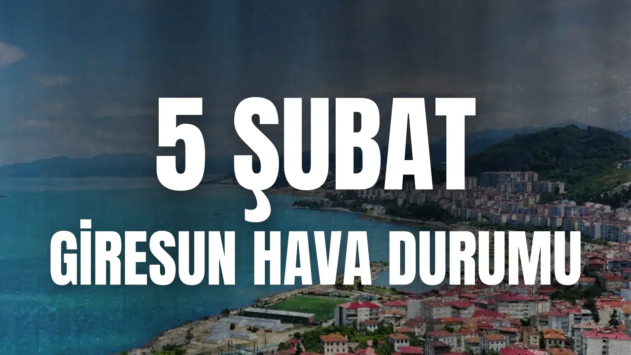 Giresun Hava Durumu (5 Şubat 2026) Bugün Hava Nasıl Olacak, Hissedilen Sıcaklık Kaç?