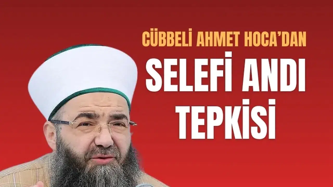 Cübbeli Ahmet Hoca’dan Selefi Andı tepkisi