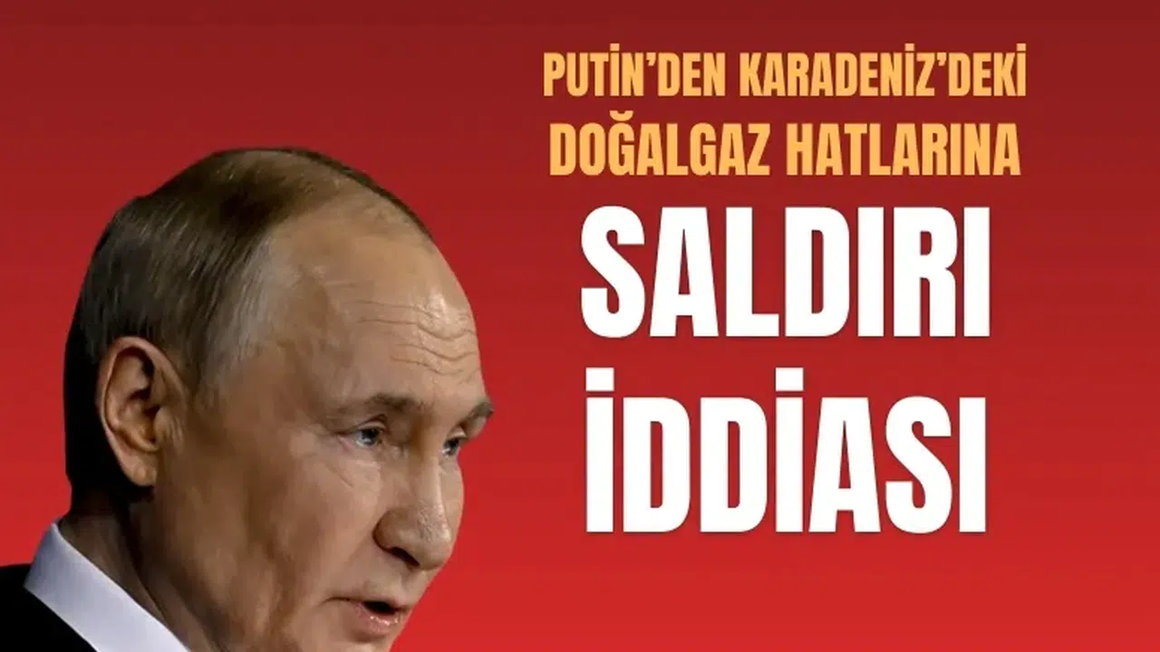Putin’den Karadeniz’deki doğalgaz hatlarına yönelik saldırı iddiası