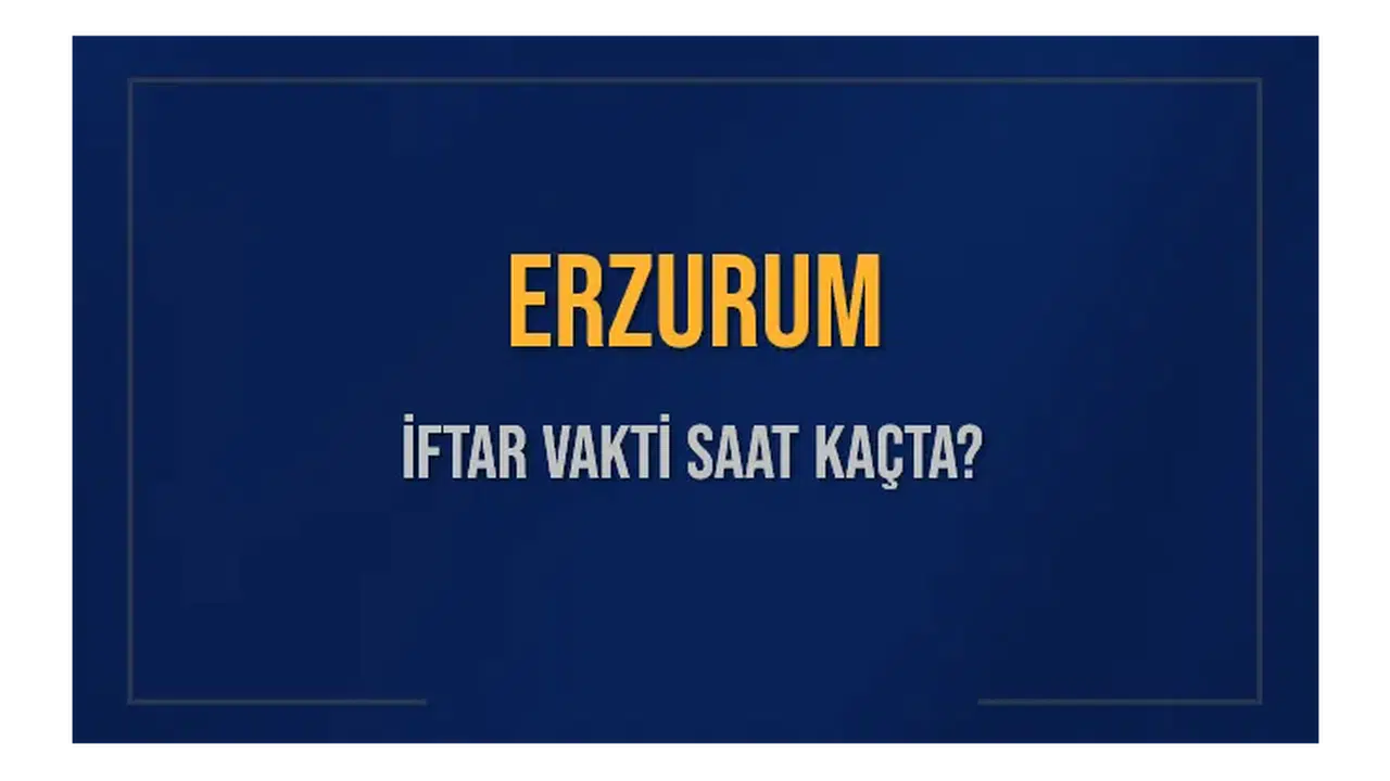 25 Şubat 2026'da Erzurum iftar vakti saat kaçta, ne zaman ezan okunur?