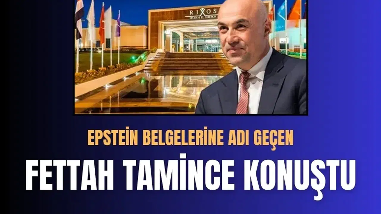 Epstein belgelerinde yer alan Rixos iddialarına Fettah Tamince’den açıklama