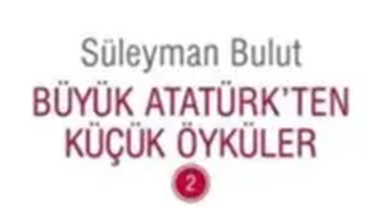BÜYÜK ATATÜRK'TEN KÜÇÜK ÖYKÜLER KİTAP ÖZETİ! Yazarı kimdir, konusu, anafikri, özeti ne, PDF indirme linki var mı, Süleyman Bulut kimdir?