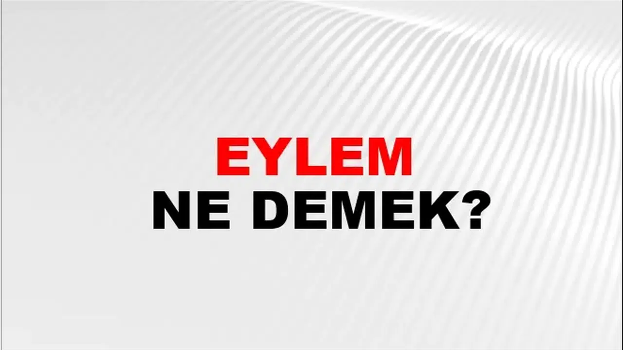 EYLEM NE DEMEK TDK! Eylem kelimesinin eş anlamlısı nedir, eylem hangi türlere ayrılır?