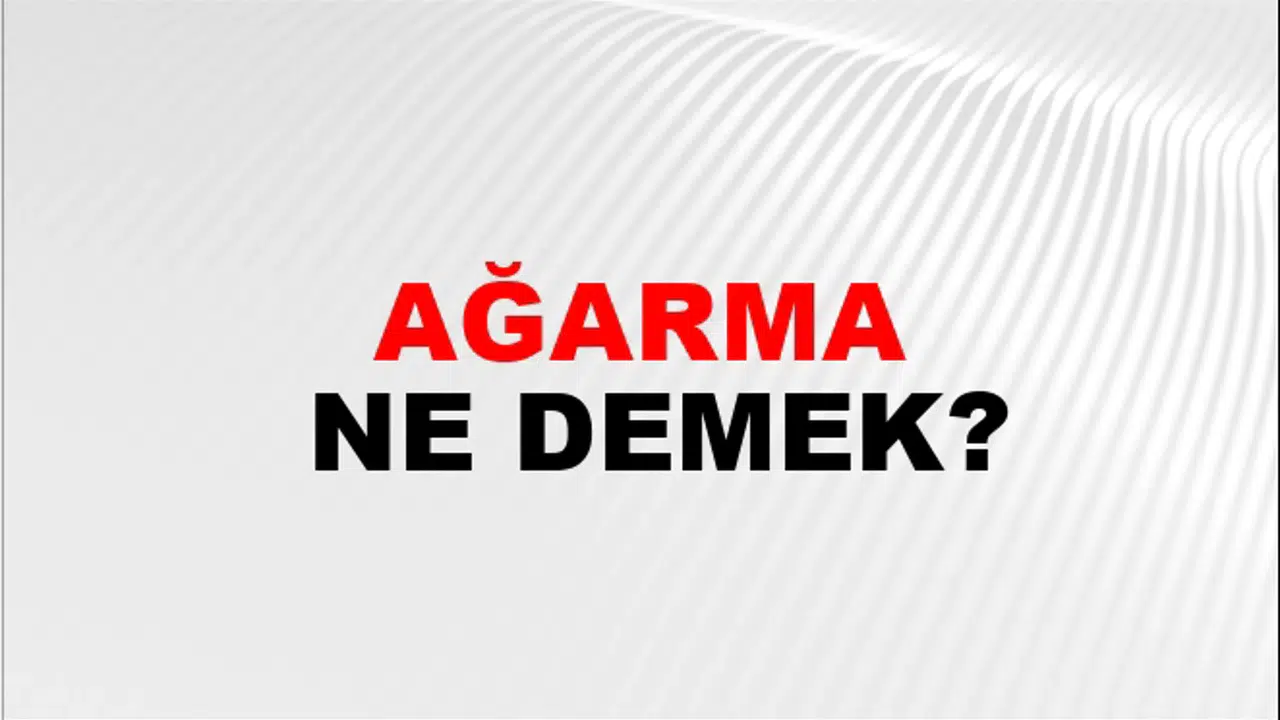 AĞARMA NE DEMEK? Ağarma kelimesinin anlamı nedir, TDK’ye göre ağarma ne anlama gelir?