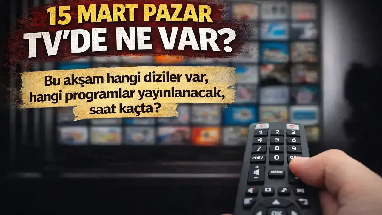 15 MART PAZAR TV’DE NE VAR? Bu akşam hangi diziler var, hangi programlar yayınlanacak, saat kaçta?