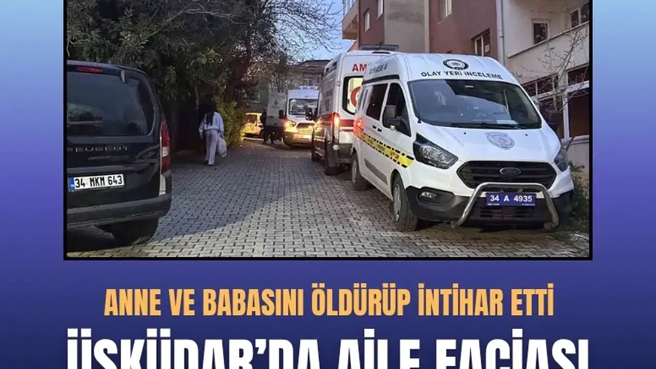Üsküdar’da aile faciası: Anne ve babasını öldürüp intihar etti