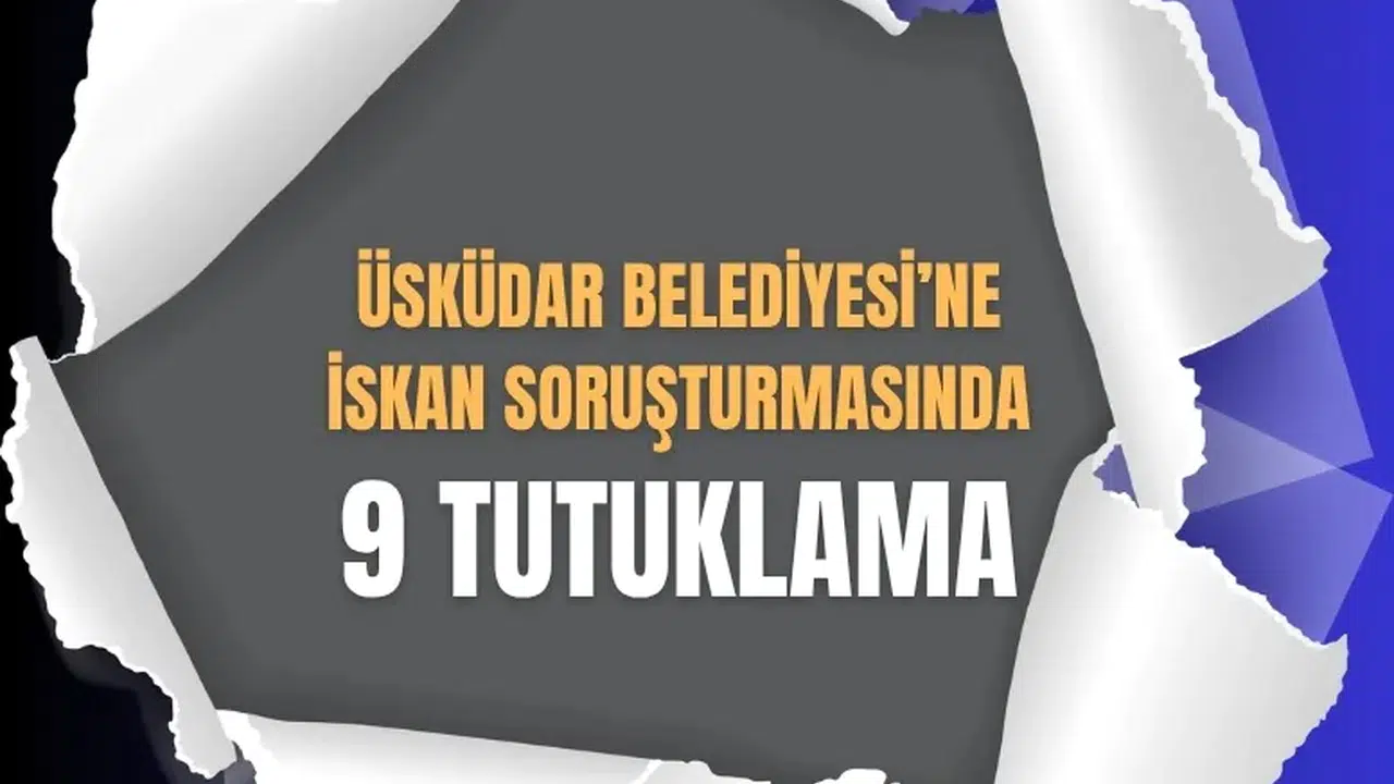 Üsküdar Belediyesi’ne ‘İskân’ soruşturmasında 9 şüpheli tutuklandı