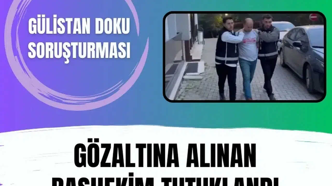 Gülistan Doku soruşturmasında dönemin başhekimi tutuklandı